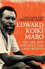 Title: Edward Koiki Mabo: His Life and Struggle for Land Rights, Author: Noel Loos