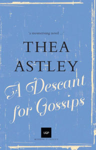 Title: A Descant for Gossips, Author: Thea Astley