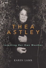 Title: Thea Astley: Inventing Her Own Weather, Author: Karen Lamb