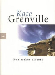 Title: Joan Makes History, Author: Kate Grenville