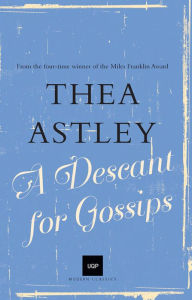 Title: A Descant for Gossips, Author: Thea Astley