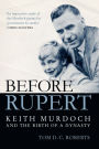 Before Rupert: Keith Murdoch and the Birth of a Dynasty