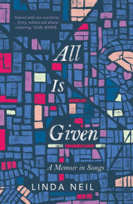 Title: All Is Given: A Memoir in Songs, Author: Linda Neil