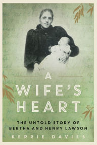 Title: A Wife's Heart: The Untold Story of Bertha and Henry Lawson, Author: Kerrie Davies