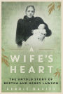 A Wife's Heart: The Untold Story of Bertha and Henry Lawson