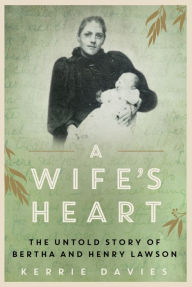 Title: A Wife's Heart: The Untold Story of Bertha and Henry Lawson, Author: Kerrie Davies