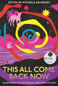 Title: This All Come Back Now: An anthology of First Nations speculative fiction, Author: Mykaela Saunders