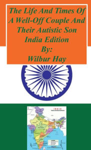 Title: The Day-To-Day Lives Of A Well-Off Couple And Their Autistic Son: India Edition, Author: Wilbur Hay