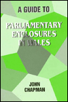 Title: A Guide to the Parliamentary Enclosures in Wales, Author: John Chapman