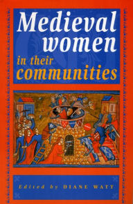 Title: Medieval Women in their Communities, Author: Diane Watt
