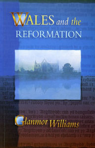 Title: Wales and the Reformation, Author: Glanmor Williams