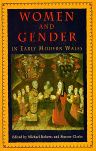 Title: Women and Gender in Early Modern Wales, Author: Michael Roberts