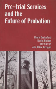 Title: Pre-Trial Services and the Future of Probation, Author: Mark Drakeford