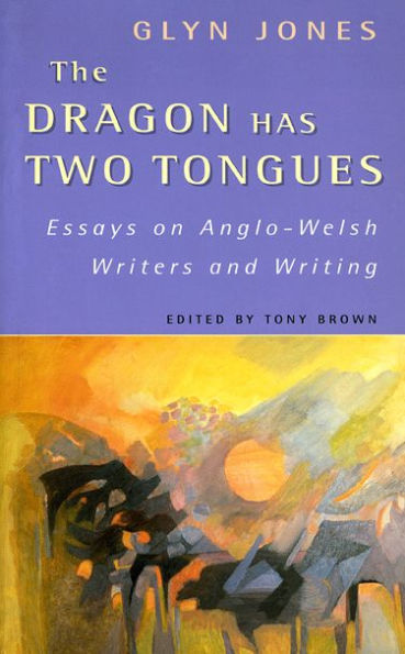 The Dragon Has Two Tongues: Essays on Anglo-Welsh Writers and Writing