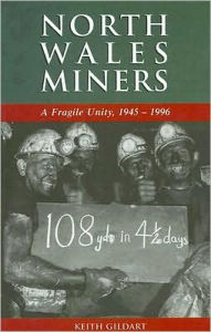 Title: North Wales Miners: A Fragile Unity,1945-1996, Author: Keith Gildart