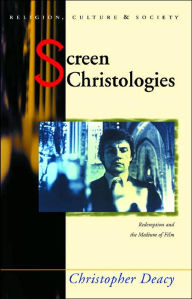 Title: Screen Christologies: Redemption and the Medium of Film, Author: Christopher Deacy