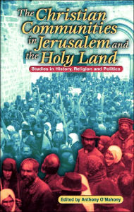 Title: Christian Communities of Jerusalem and the Holy Land: Studies in History, Religion and Politics, Author: Anthony O'Mahony