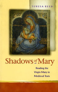 Title: Shadows of Mary (Religion and Culture in the Middle Ages Series): Reading the Virgin Mary in Medieval Texts, Author: Teresa P. Reed