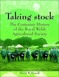 Title: Taking Stock: The Centenary History of the Royal Welsh Agricultural Society, Author: David Howell