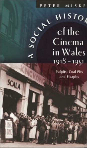 Social History of the Cinema in Wales, 1918-1951: Pulpits, Coalpits, and Fleapits