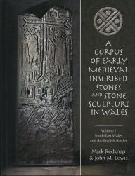 Title: Corpus of Early Medieval Inscribed Stones and Stone Sculpture in Wales Volume 1: Glamorgan, Brecknockshire, Monmouthshire, Radnorshire and Geographically Contiguous Areas of Herefordshire and Shropshire, Author: Mark Redknap