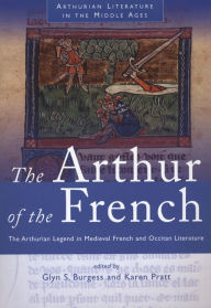 Title: Arthur of the French: The Arthurian Legend in Medieval French and Occitan Literature, Author: Karen Pratt