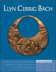 Title: Llyn Cerrig Bach: A Study of the Copper Alloy Artefacts from the Insular La Tene Assemblage, Author: Philip Macdonald
