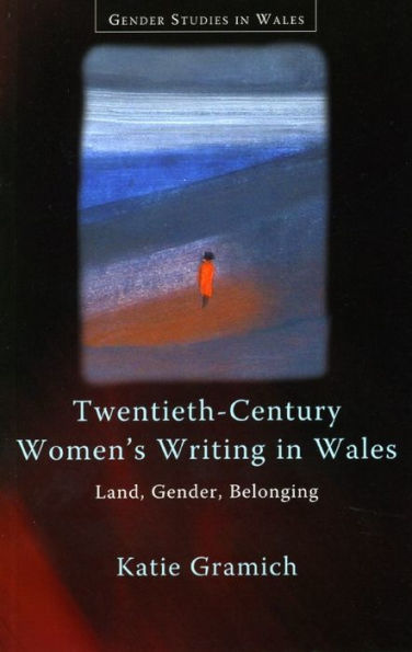 Twentieth-Century Women's Writing in Wales: Land, Gender, Belonging