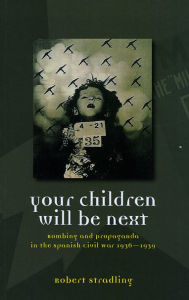 Title: Your Children Will Be Next: Bombing and Propaganda in the Spanish Civil War, 1936-1939, Author: Robert Stradling