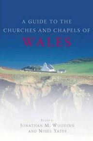 Title: A Guide to the Churches and Chapels of Wales, Author: Jonathan M. Wooding