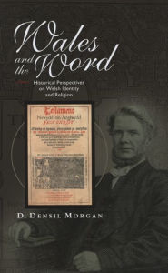 Title: Wales and the Word: Historical Perspectives on Religion and Welsh Identity, Author: D. Densil Morgan