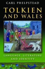 Title: Tolkien and Wales: Language, Literature and Identity, Author: Carl Phelpstead