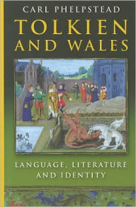 Title: Tolkien and Wales: Language, Literature and Identity, Author: Carl Phelpstead