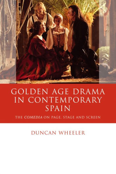 Golden Age Drama Contemporary Spain: The Comedia on Page, Stage and Screen