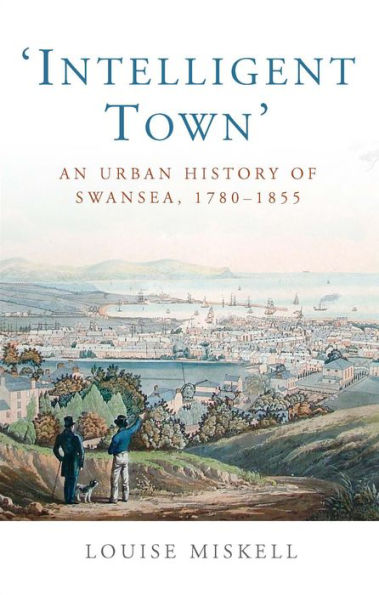 Intelligent Town: An Urban History of Swansea, 1780-1855