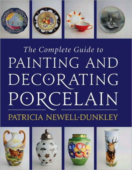 The Complete Guide to Painting and Decorating Porcelain