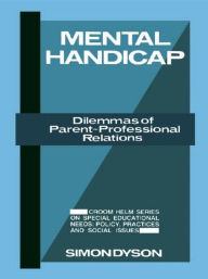 Title: Mental Handicap: Dilemmas of Parent-Professional Relations / Edition 1, Author: Simon Dyson