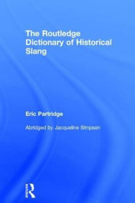 Title: The Routledge Dictionary of Historical Slang, Author: Eric Partridge