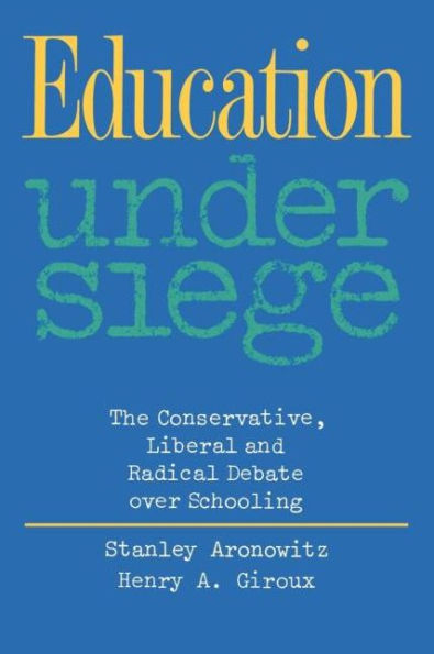 Education Under Siege: The Conservative, Liberal and Radical Debate over Schooling / Edition 1