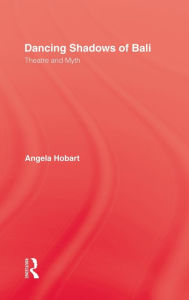 Title: Dancing Shadows Of Bali: Theatre and Myth / Edition 1, Author: Angela Hobart