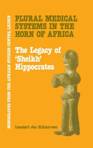 Title: Plural Medical Systems In The Horn Of Africa: The Legacy Of Sheikh Hippocrates / Edition 1, Author: Leendert Jan Slikkerveer