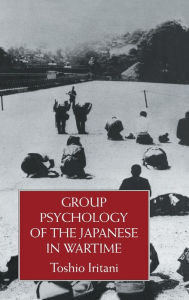 Title: Group Psychology Of The Japanese in Wartime / Edition 1, Author: Toshio Iritani