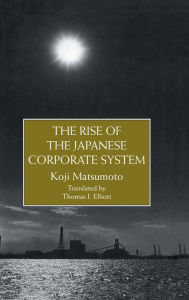 Title: The Rise Of The Japanese Corporate System / Edition 1, Author: Koji Matsumoto