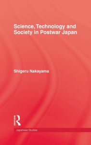 Title: Science, Technology and Society in Postwar Japan / Edition 1, Author: Shigeru Nakayama