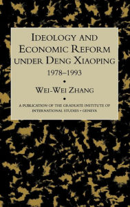 Title: Idealogy and Economic Reform Under Deng Xiaoping 1978-1993 / Edition 1, Author: Wei-Wei Zhang