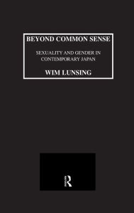 Title: Beyond Common Sense: Sexuality And Gender In Contemporary Japan / Edition 1, Author: Lunsing