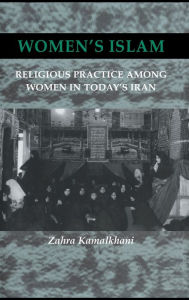 Title: Women's Islam: Religious Practice Among Women in Today's Iran / Edition 1, Author: Zahra Kamalkhani