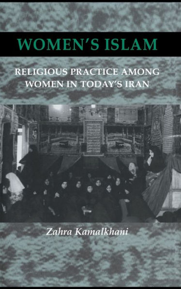 Women's Islam: Religious Practice Among Women in Today's Iran / Edition 1