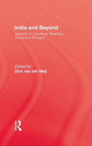 Title: India and Beyond: Aspects of Literature, Meaning, Ritual and Thought / Edition 1, Author: Dick van der Meij
