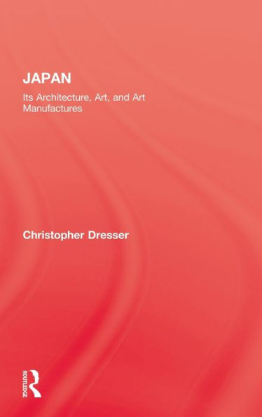 Japan: Its Architecture, Art, and Art Manufactures / Edition 1